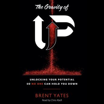 The Gravity of Up: Unlocking Your Potential So No One Can Hold You Down
