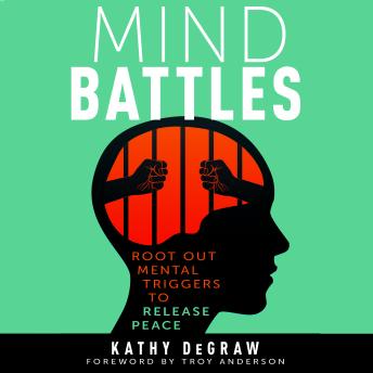 Mind Battles: Root Out Mental Triggers to Release Peace
