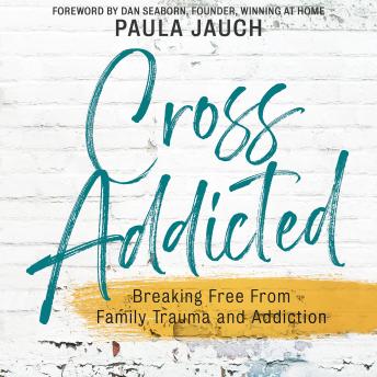 Cross Addicted: Breaking Free From Family Trauma and Addiction