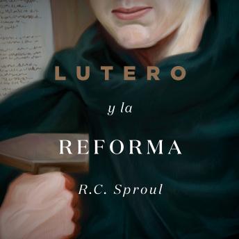 Lutero y la Reforma: Cómo un monje descubrió el evangelio