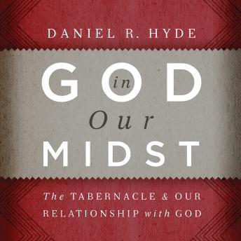 God in Our Midst: The Tabernacle and Our Relationship with God