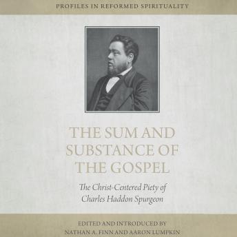 The Sum and Substance of the Gospel: The Christ-Centered Piety of Charles Haddon Spurgeon