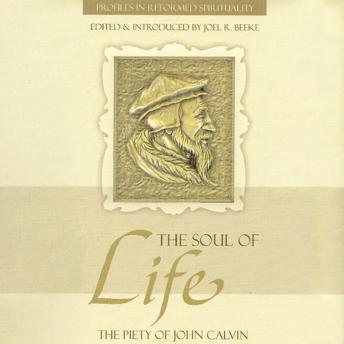 The Soul of Life: The Piety of John Calvin