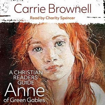 Anne of Green Gables: A Christian Readers' Guide