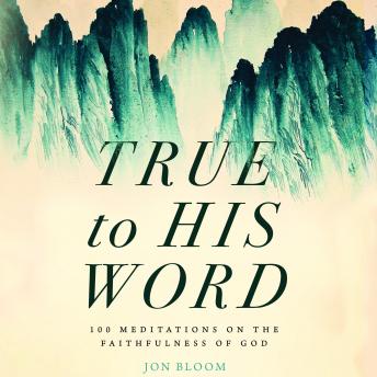 True to His Word: 100 Meditations on the Faithfulness of God