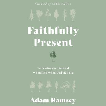 Faithfully Present: Embracing the Limits of Where and When God Has You