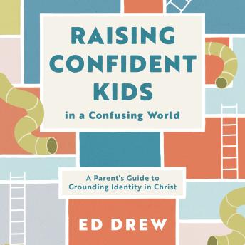 Raising Confident Kids in a Confusing World: A Parent's Guide to Grounding Identity in Christ (Christian book on parenting, discipling kids to define themselves by who they are in Christ)