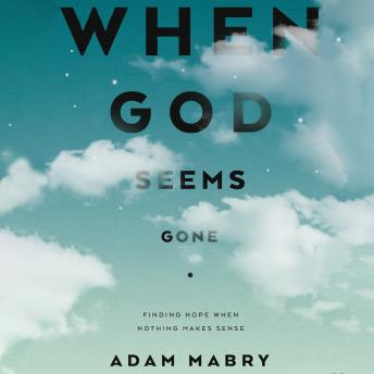 When God Seems Gone: Finding Hope When Nothing Makes Sense