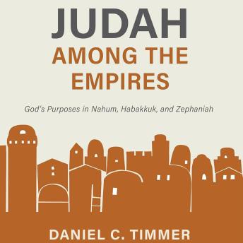 Judah Among the Empires: God’s Purposes in Nahum, Habakkuk, and Zephaniah