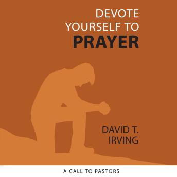 Devote Yourself to Prayer: A Call to Pastors