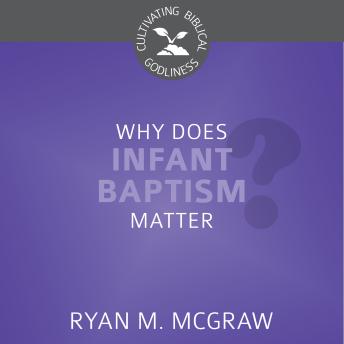 Why Does Infant Baptism Matter?