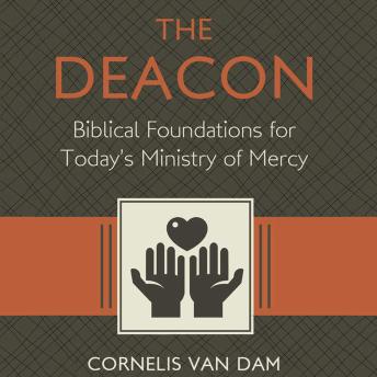 The Deacon: Biblical Foundations for Today's Ministry of Mercy