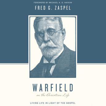 Warfield on the Christian Life: Living in Light of the Gospel