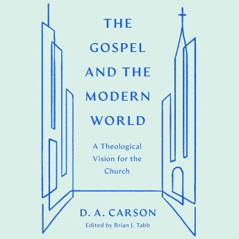 Download Gospel and the Modern World: A Theological Vision for the Church by Donald Arthur Carson
