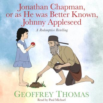 Jonathan Chapman, or as He was Better Known, Johnny Appleseed: A Redemptive Retelling
