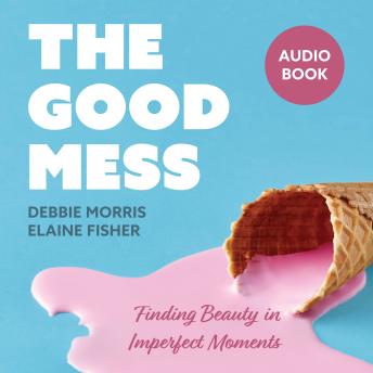 The Good Mess: Finding Beauty in Imperfect Moments