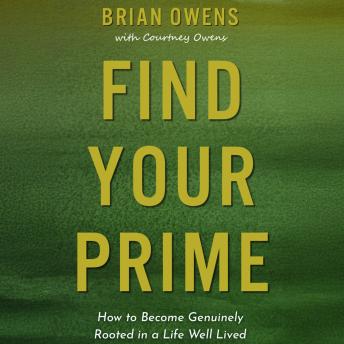 Find Your Prime: How to Become Genuinely Rooted in a Life Well Lived