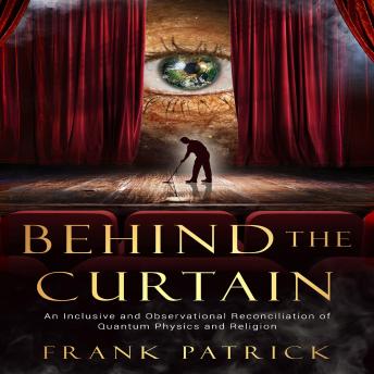 Behind the Curtain: A Reconciliation of Quantum Physics and Religion