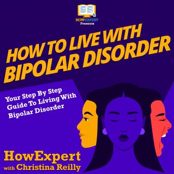 How To Live With Bipolar Disorder: Your Step By Step Guide To Living With Bipolar Disorder