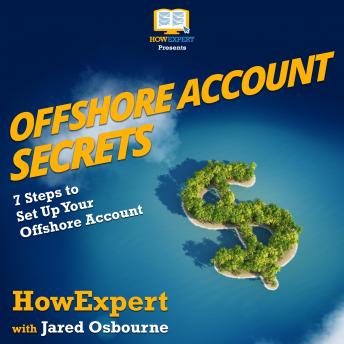 Offshore Account Secrets: 7 Steps to Set Up Your Offshore Account