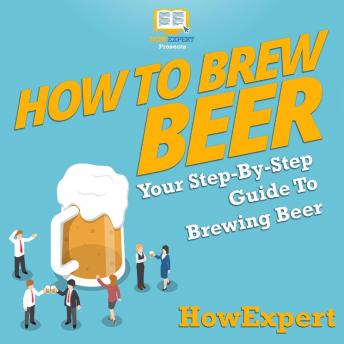 Download How to Brew Beer: Your Step By Step Guide To Brewing Beer by Howexpert
