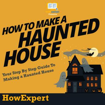 How To Make a Haunted House: Your Step By Step Guide To Making a Haunted House