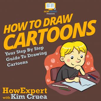 How To Draw Cartoons: Your Step By Step Guide To Drawing Cartoons