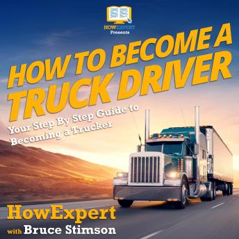 How To Become A Truck Driver: Your Step By Step Guide To Becoming A Trucker