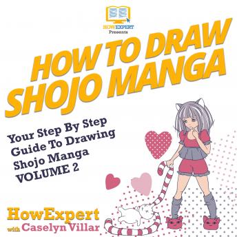 How To Draw Shojo Manga: Your Step-By-Step Guide To Drawing Shojo Manga VOLUME 2, Audio book by Howexpert , Caselyn Villar