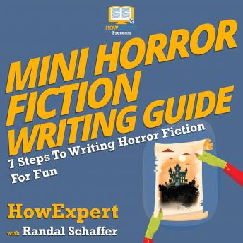 Mini Horror Fiction Writing Guide: 7 Steps To Writing Horror Fiction For Fun