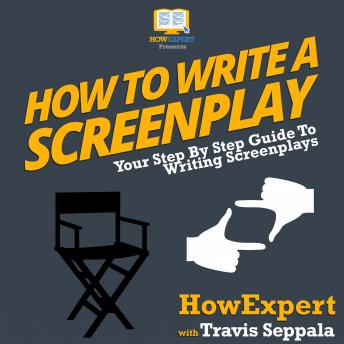How To Write A Screenplay: Your Step By Step Guide To Writing Screenplays