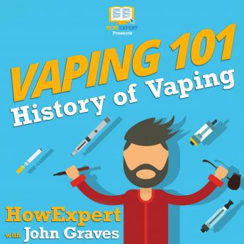 Download Vaping 101: History of Vaping by Howexpert , James Hale