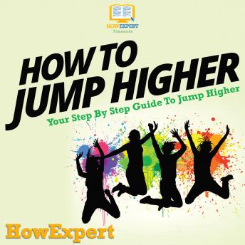How To Jump Higher: Your Step By Step Guide To Jump Higher