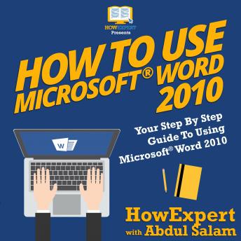 How To Use Microsoft Word 2010: Your Step By Step Guide To Using Microsoft Word 2010, Abdul Salam, Howexpert 