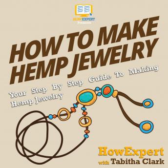Download How To Make Hemp Jewelry: Your Step by Step Guide to Making Hemp Jewelry by Howexpert , Tabitha Clark