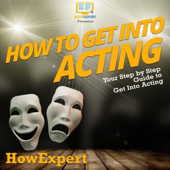 How To Get Into Acting: Your Step By Step Guide To Get Into Acting