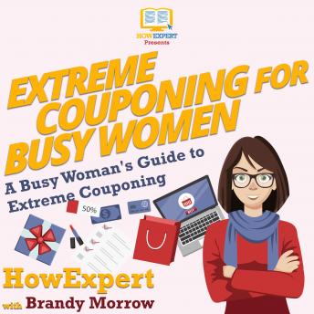 Extreme Couponing for Busy Women: A Busy Woman's Guide to Extreme Couponing