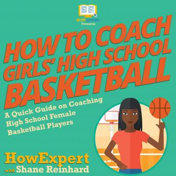Download How To Coach Girls’ High School Basketball: A Quick Guide on Coaching High School Female Basketball Players by Howexpert , Shane Reinhard