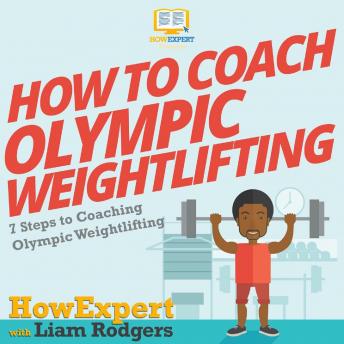 How To Coach Olympic Weightlifting: 7 Steps to Coaching Olympic Weightlifting