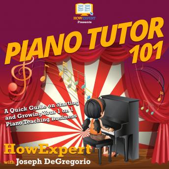 Piano Tutor 101: A Quick Guide on Starting and Growing Your 1 on 1 Piano Teaching Business
