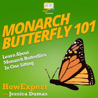 Listen Monarch Butterfly 101: Learn About Monarch Butterflies In One Sitting By Jessica Dumas Audiobook audiobook