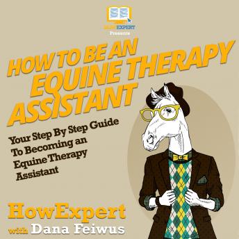 How To Be an Equine Therapy Assistant: Your Step By Step Guide To Becoming an Equine Therapy Assistant