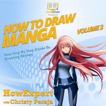 How To Draw Manga VOLUME 2: Your Step By Step Guide To Drawing Manga, Christy Peraja, Howexpert 