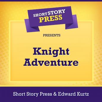 Short Story Press Presents Knight Adventure, Audio book by Short Story Press, Edward Kurtz