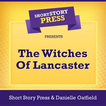Short Story Press Presents The Witches Of Lancaster, Audio book by Short Story Press, Danielle Oatfield