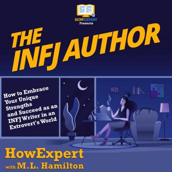 INFJ Author: How to Embrace Your Unique Strengths and Succeed as an INFJ Writer in an Extrovert’s World, Audio book by Howexpert , Ml Hamilton