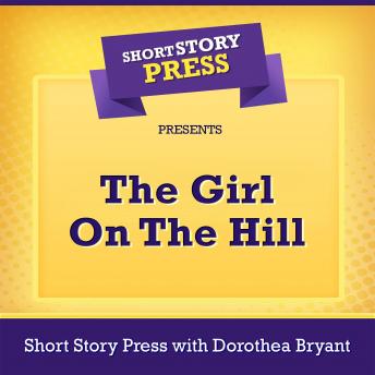 Download Short Story Press Presents The Girl On The Hill by Short Story Press, Dorothea Bryant