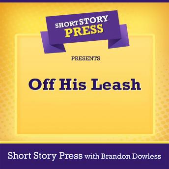 Download Short Story Press Presents Off His Leash by Short Story Press, Brandon Dowless