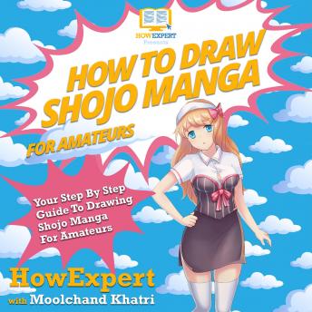 How To Draw Shojo Manga For Amateurs: Your Step By Step Guide To Drawing Shojo Manga For Amateurs