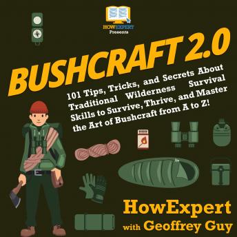 Download Bushcraft 2.0: 101 Tips, Tricks, and Secrets About Traditional Wilderness Survival Skills to Survive, Thrive, and Master the Art of Bushcraft from A to Z! by Howexpert , Geoffrey Guy